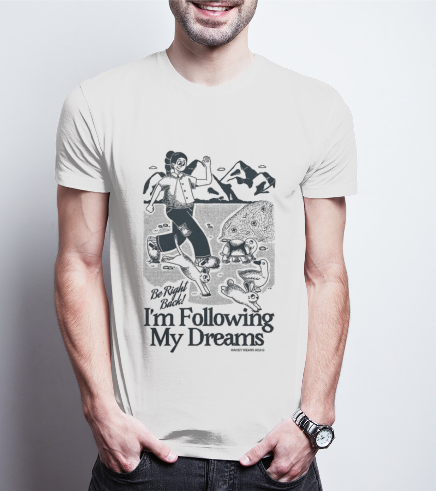 Be Right Back I'm Following My Dreams Adventure Scene T-Shirt