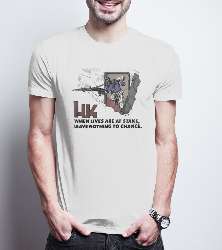 HK When Lives Are At Stake Leave Nothing To Chance T-Shirt