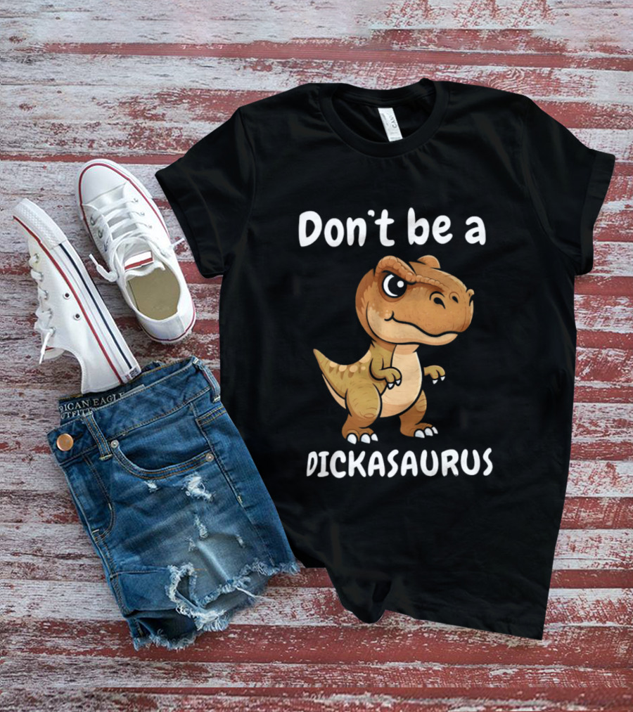 Don't Be A Dickasaurus Dinosaur T-Shirt