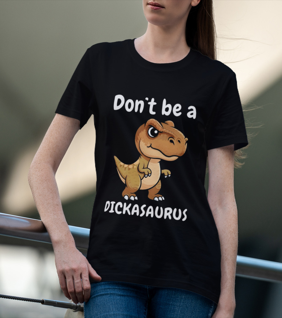 Don't Be A Dickasaurus Dinosaur T-Shirt