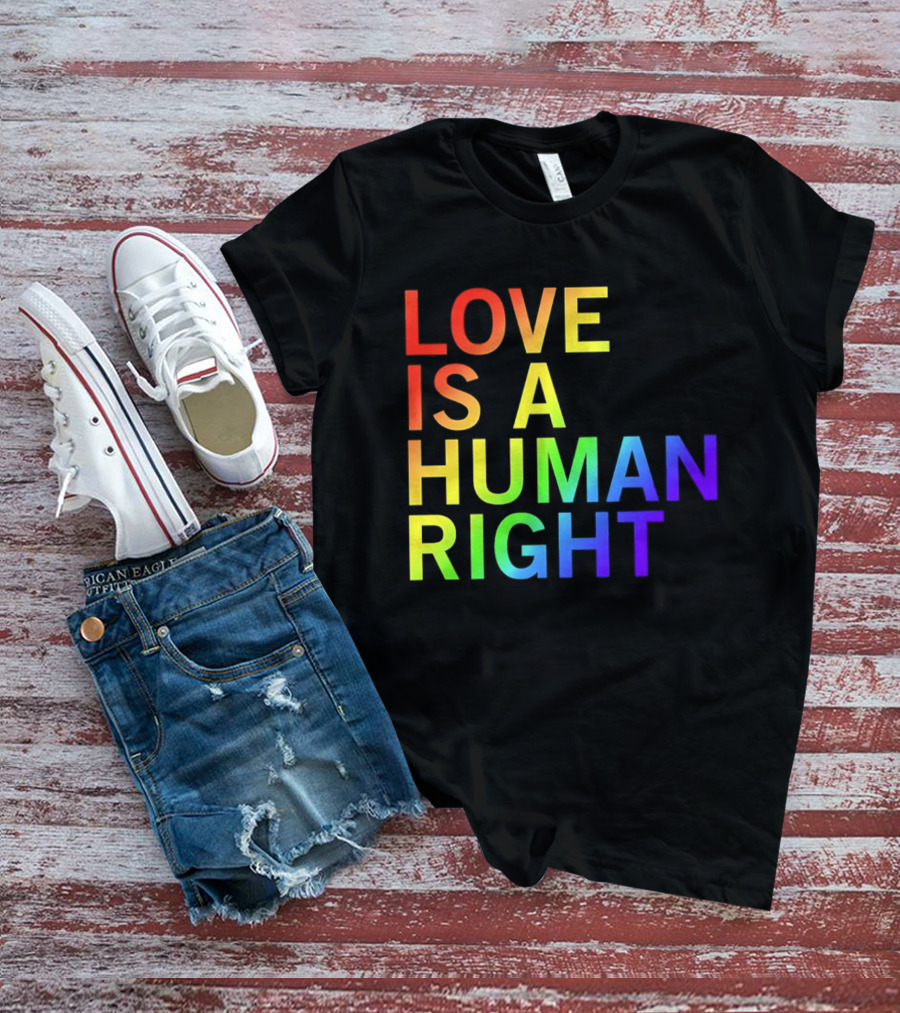 Love Is A Human Right Rainbow Pride Message T-Shirt