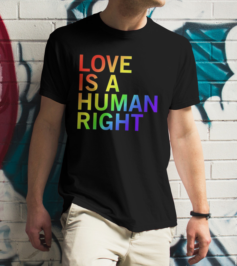 Love Is A Human Right Rainbow Pride Message T-Shirt