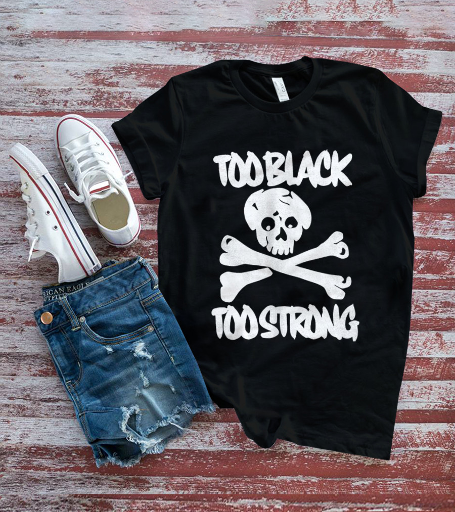 Too Black Too Strong Skull And Crossbones T-Shirt