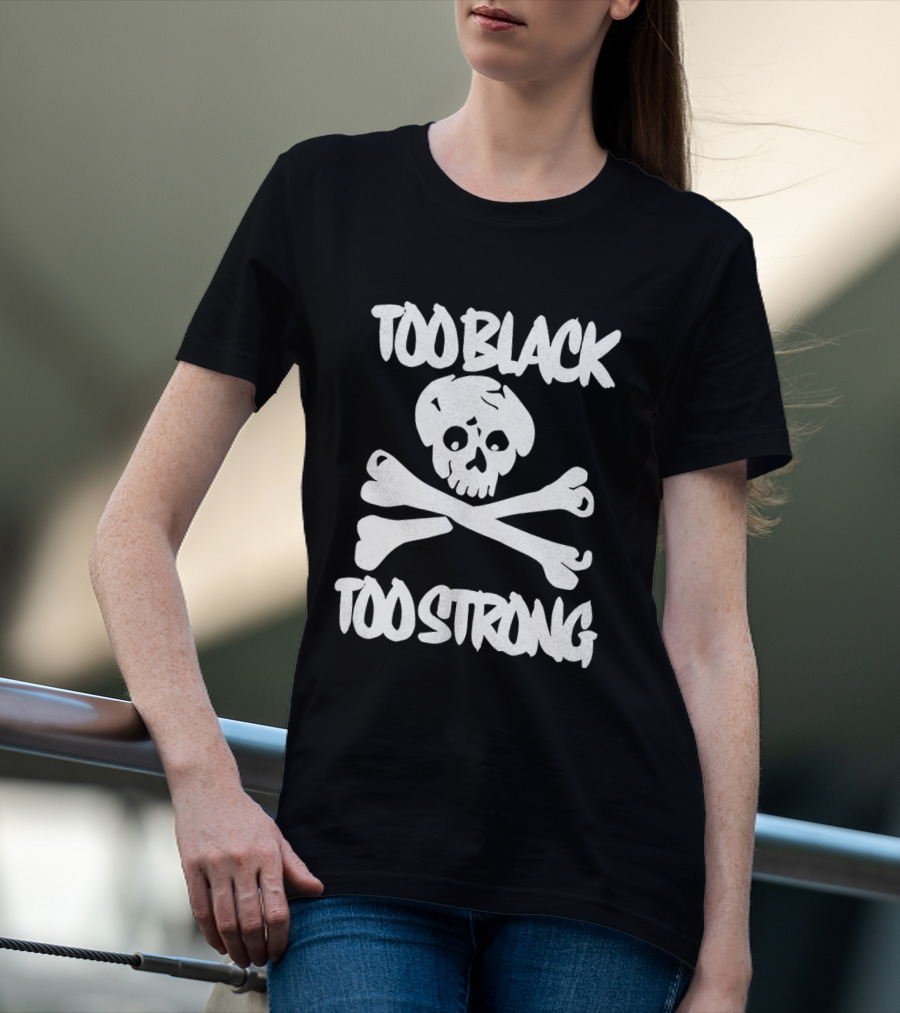 Too Black Too Strong Skull And Crossbones T-Shirt