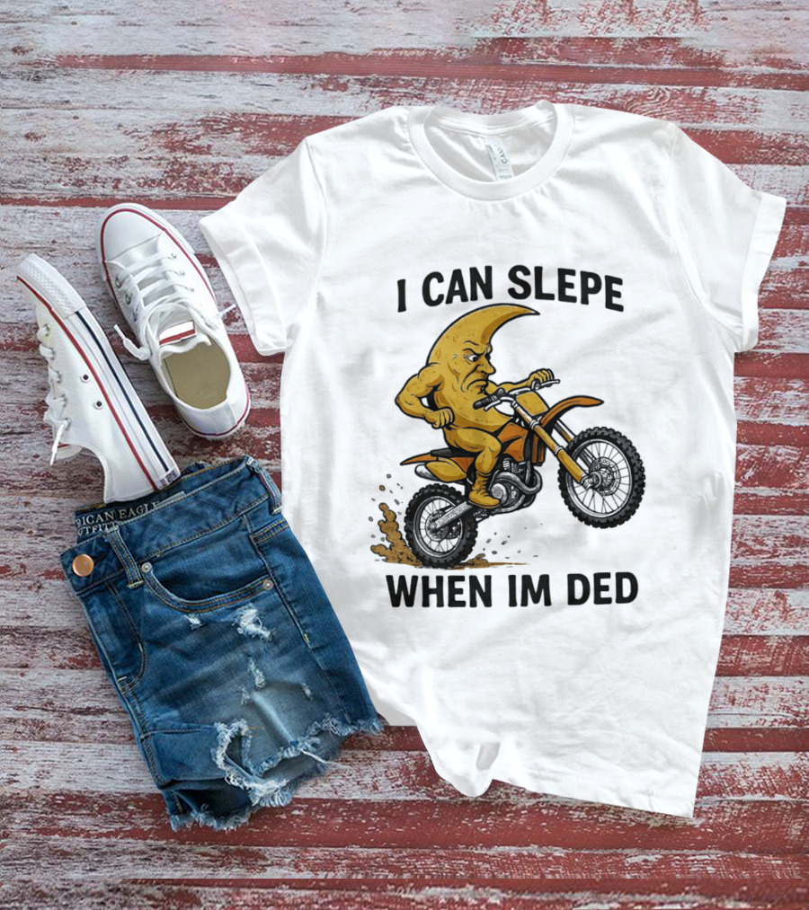 Moon Riding Motorbike I Can Slepe When I'm Ded T-Shirt