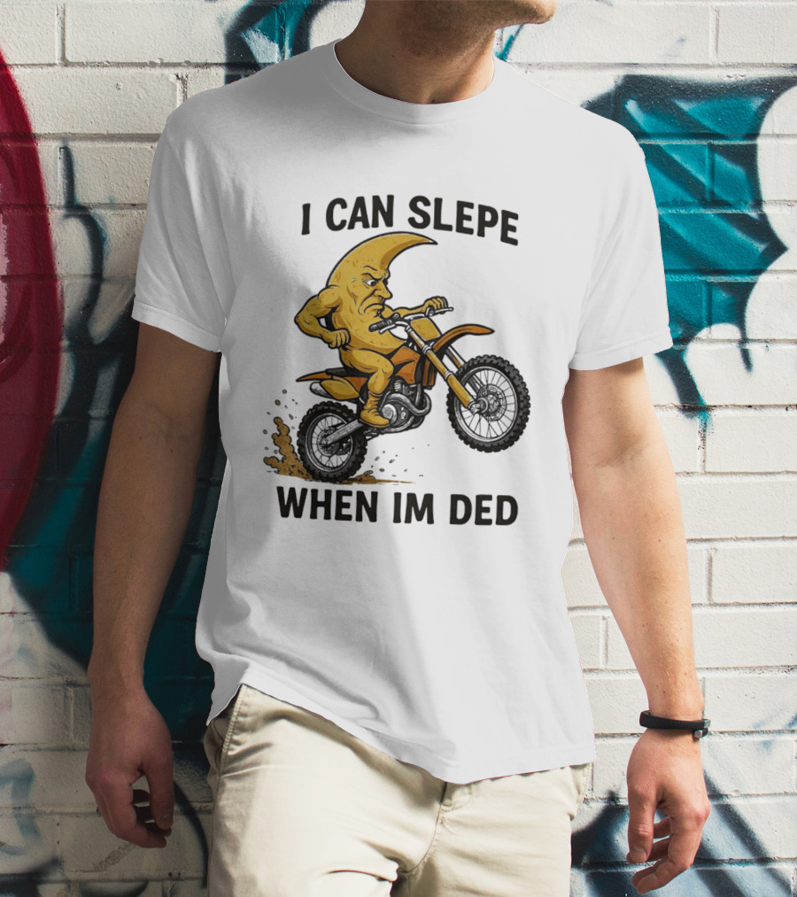 Moon Riding Motorbike I Can Slepe When I'm Ded T-Shirt