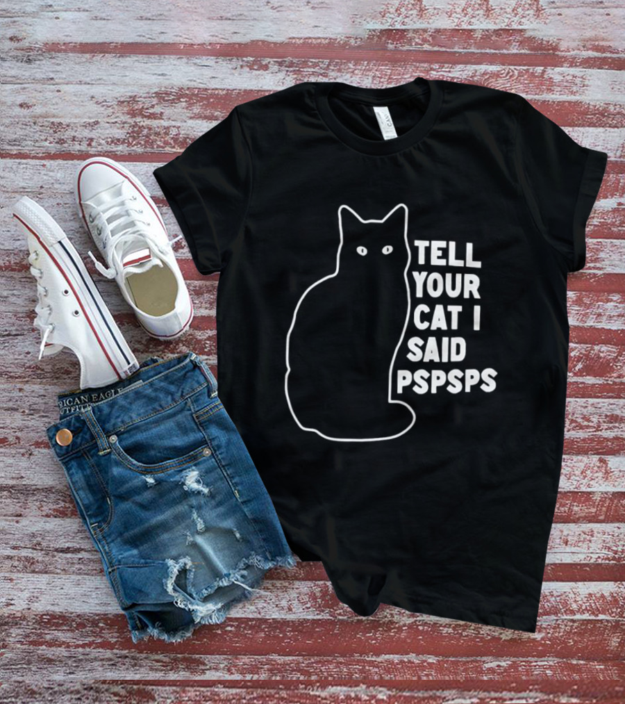 Tell Your Cat I Said Pspsps T-Shirt