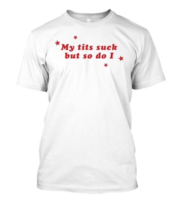 My Tits Suck But So Do I Stars T-Shirt