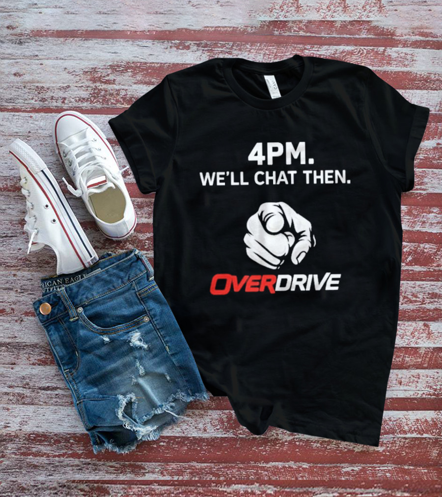 4pm We'll Chat Then Pointing Finger Overdrive T-Shirt