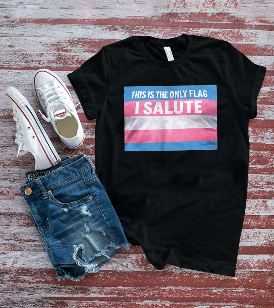 This Is The Only Flag I Salute Transgender Pride T-Shirt