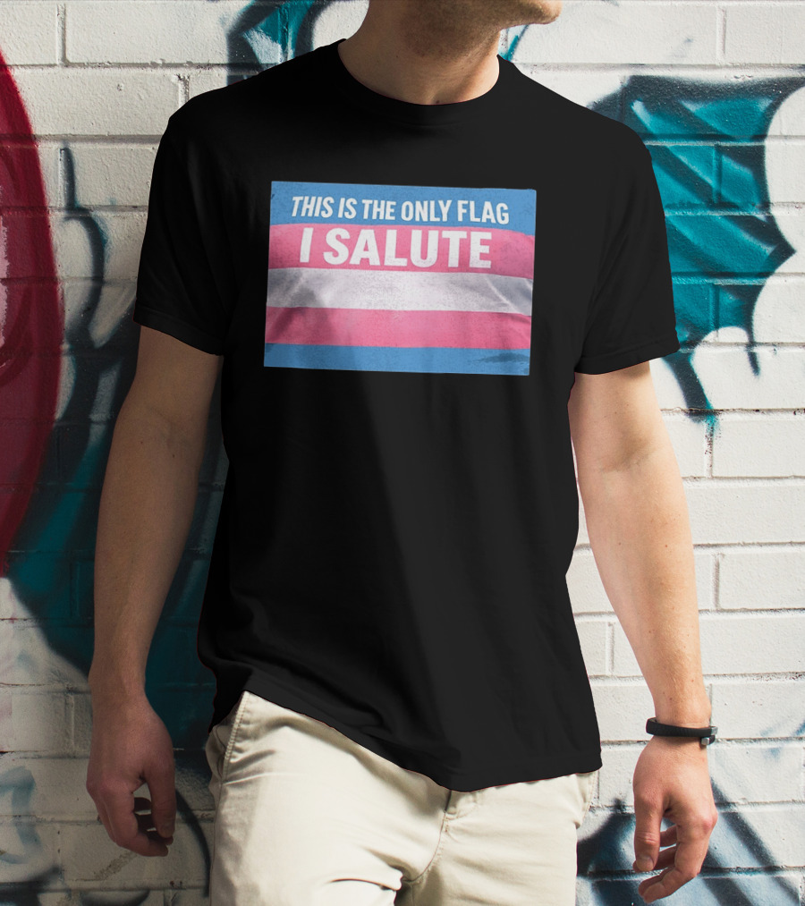 This Is The Only Flag I Salute Transgender Pride T-Shirt