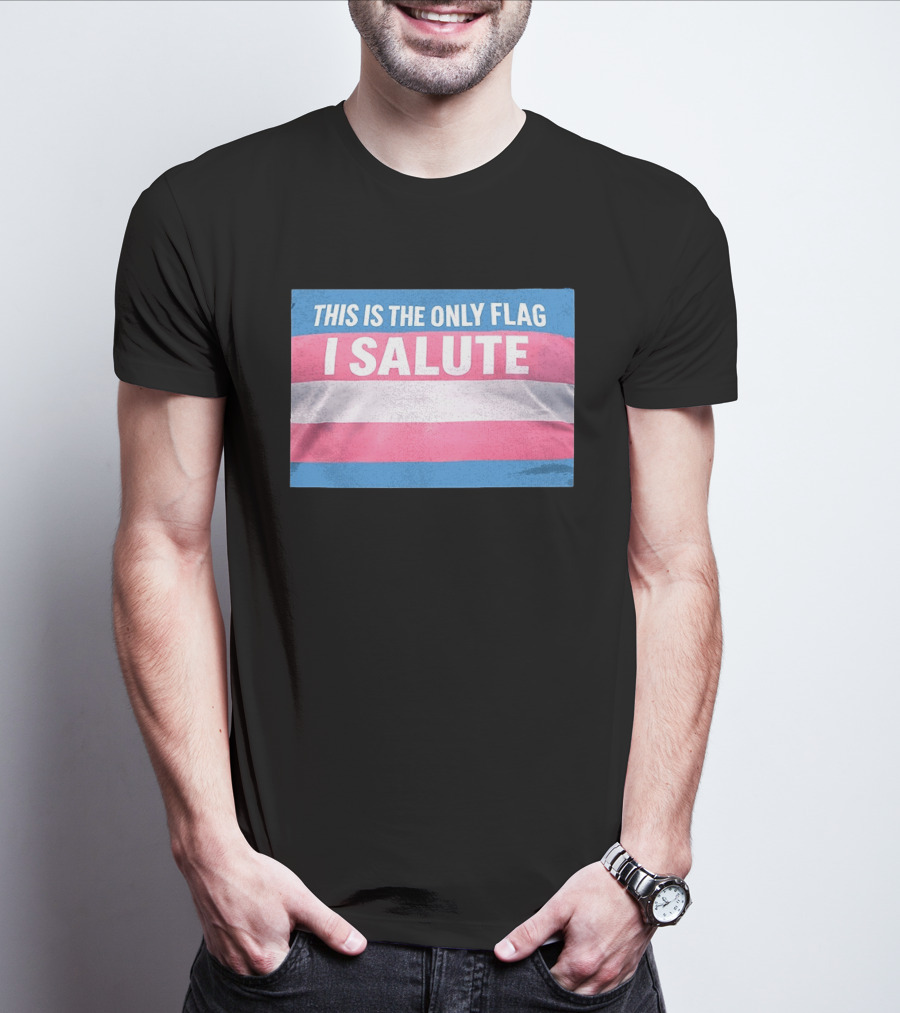 This Is The Only Flag I Salute Transgender Pride T-Shirt