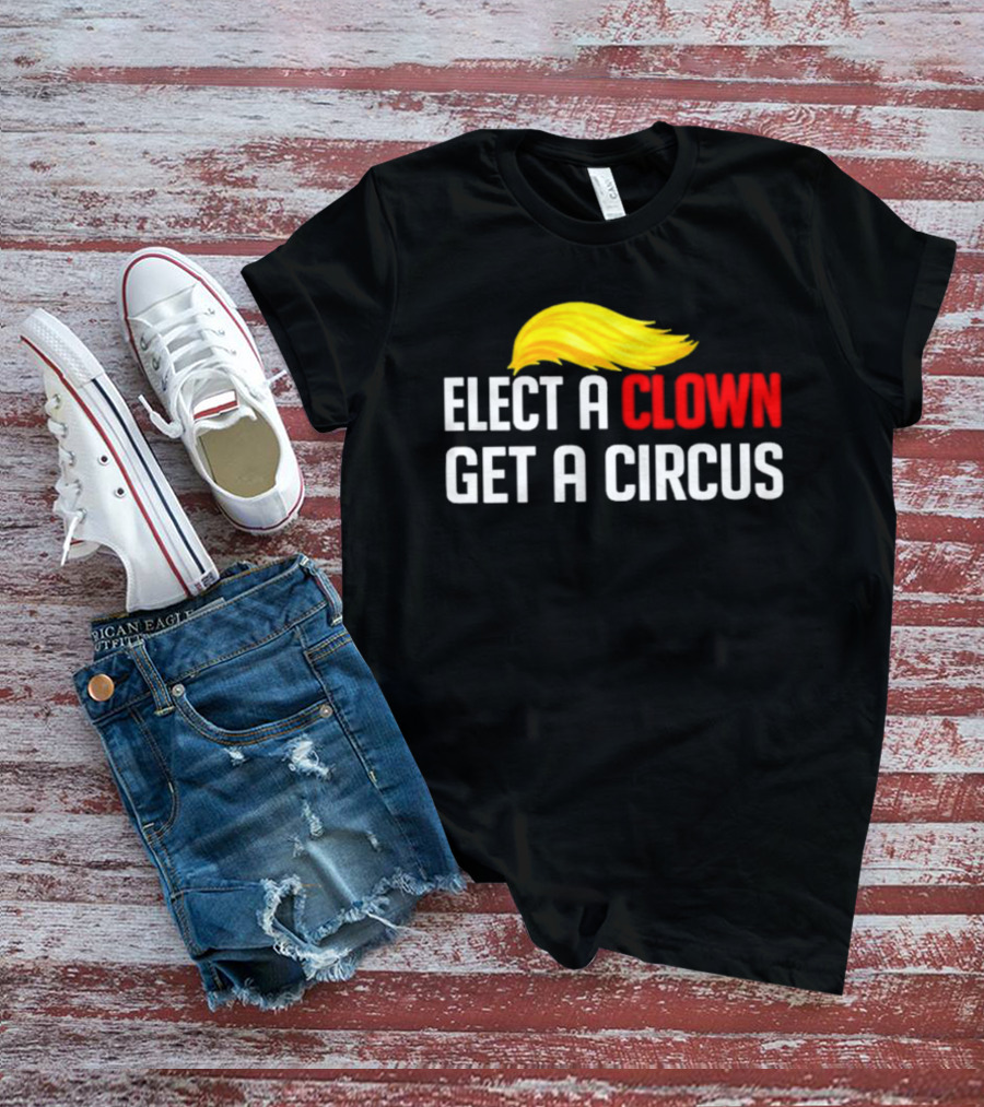 Elect A Clown Get A Circus Trump Hair T-Shirt