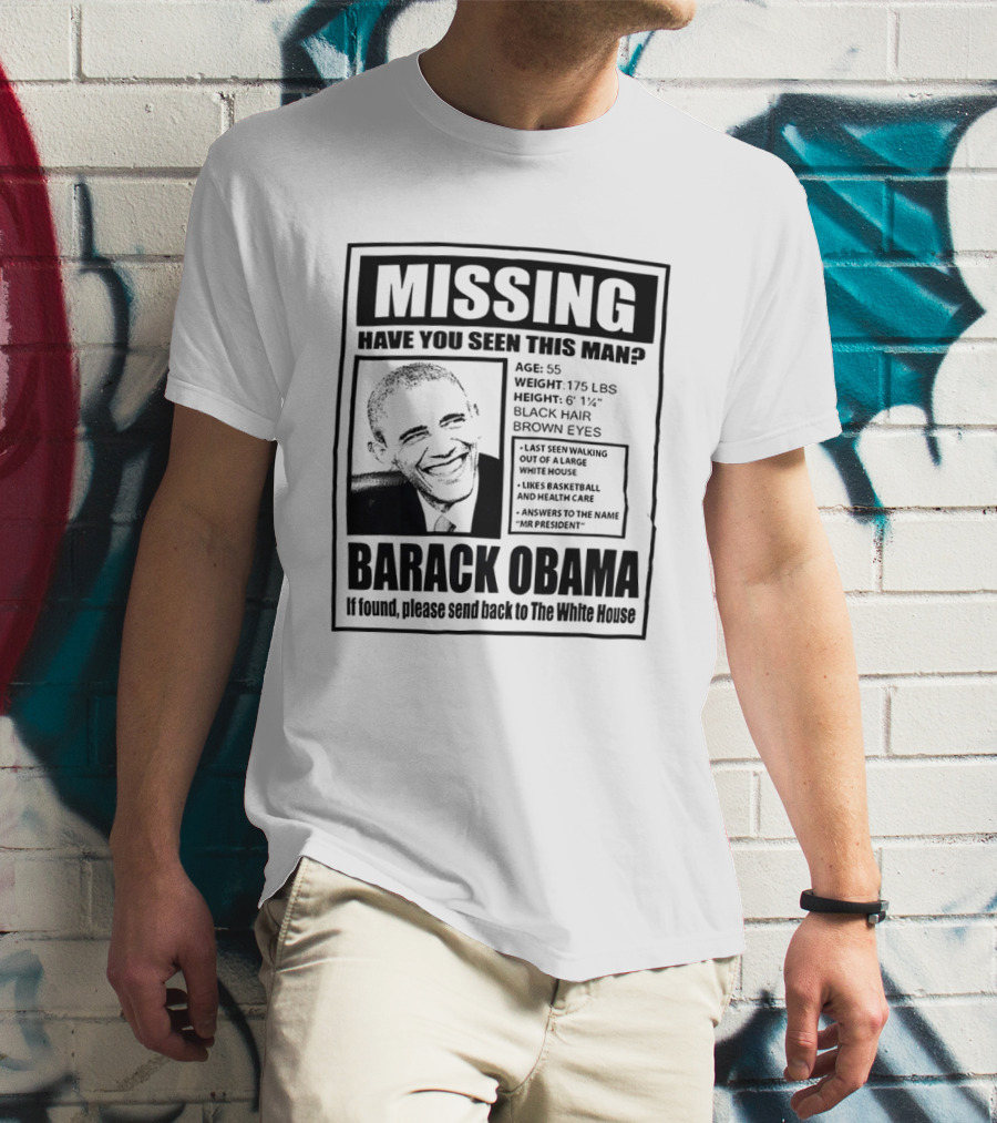 Missing Have You Seen This Man Barack Obama Send Back To White House T-Shirt