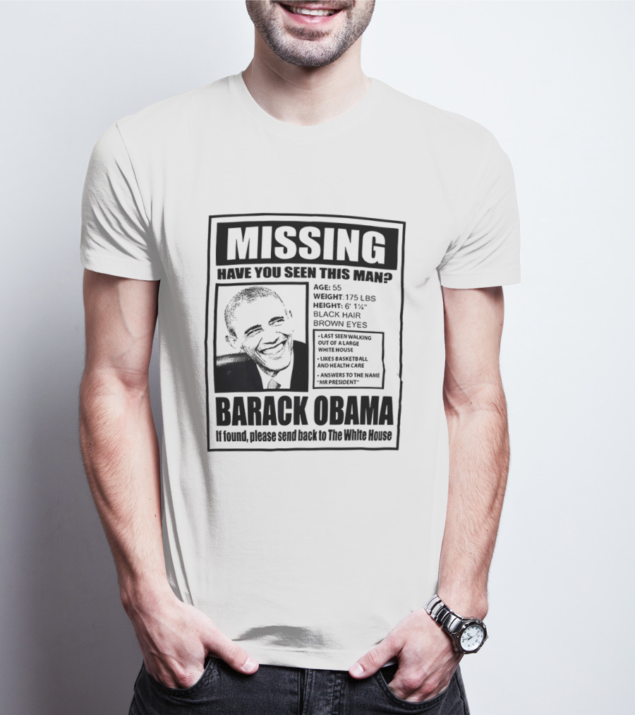 Missing Have You Seen This Man Barack Obama Send Back To White House T-Shirt