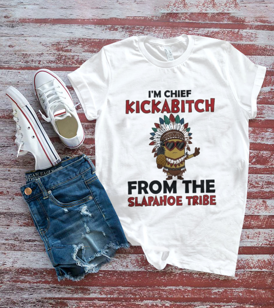 I'm Chief Kickabitch Minion Slapahoe Tribe T-Shirt