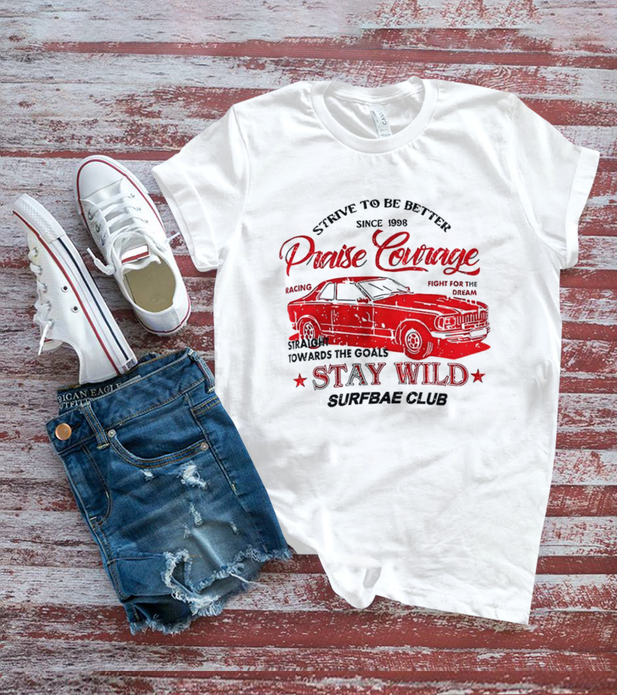 Strive To Be Better Since 1998 Praise Courage Racing Stay Wild Surfbae Club T-Shirt