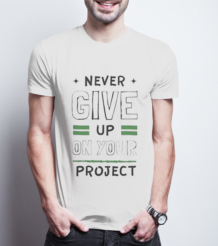 Never Give Up On Your Project Motivational Encouragement T-Shirt