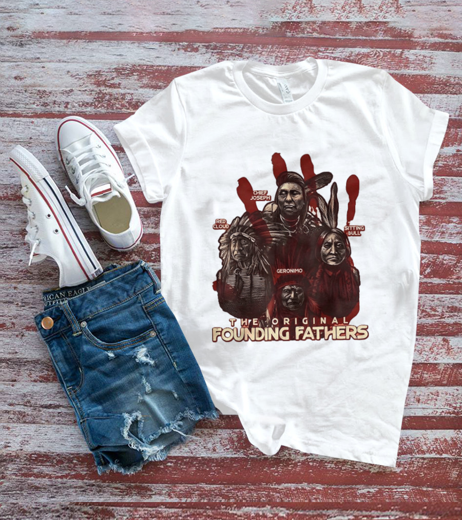 The Original Founding Fathers Chief Joseph Red Cloud Geronimo Sitting Bull T-Shirt