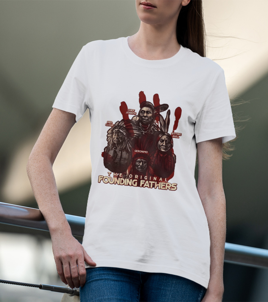 The Original Founding Fathers Chief Joseph Red Cloud Geronimo Sitting Bull T-Shirt