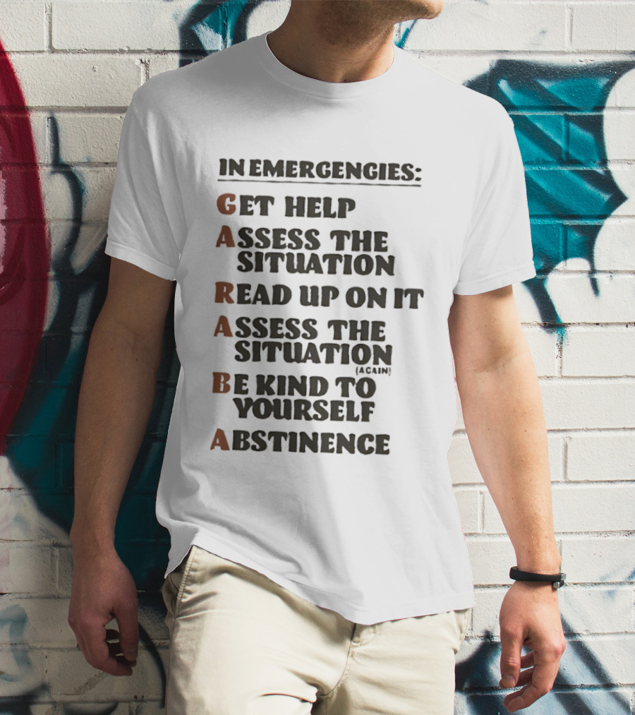 In Emergencies Get Help Garaba Assess Situation Read Up Assess Be Kind Abstinence T-Shirt