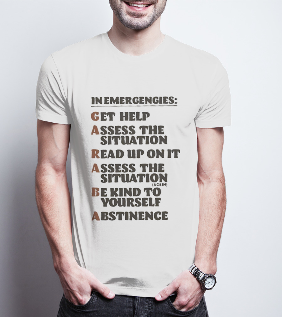 In Emergencies Get Help Garaba Assess Situation Read Up Assess Be Kind Abstinence T-Shirt