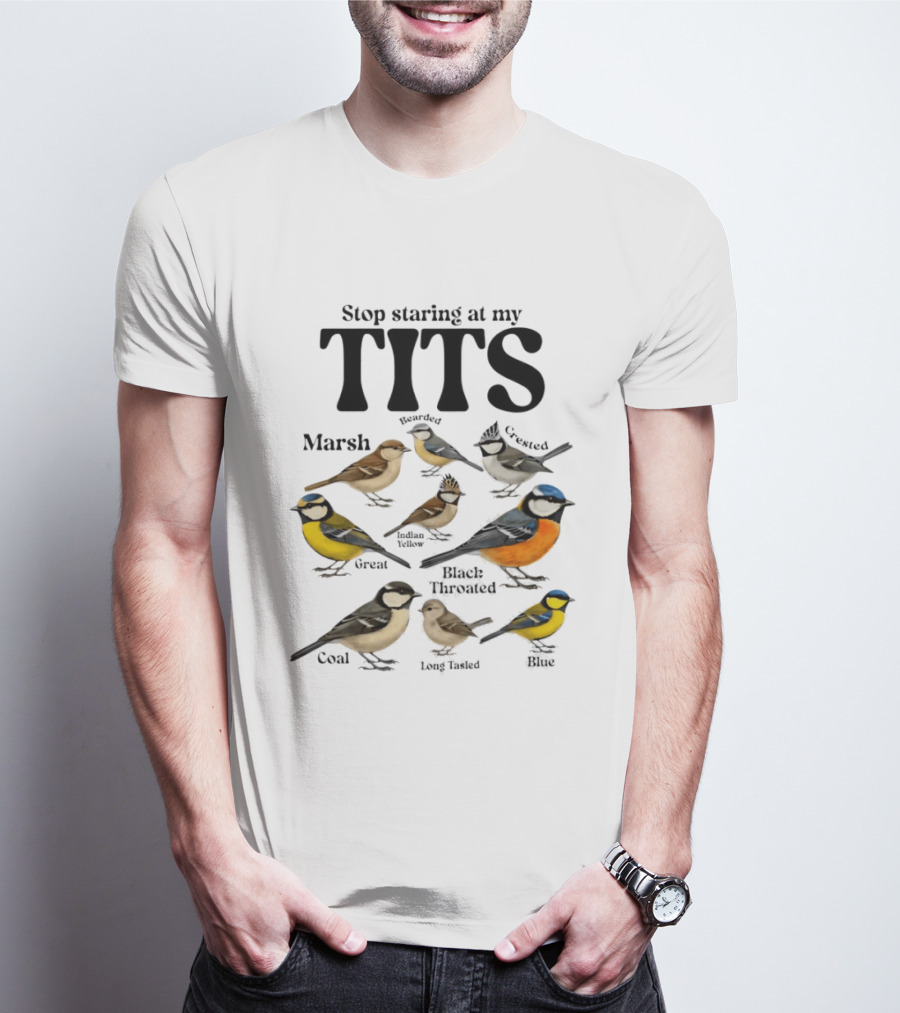 Stop Staring At My Tits Marsh Willow Crested Great Blue Long Tailed Coal Birds T-Shirt