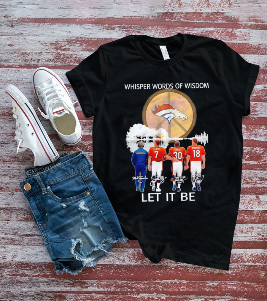 Denver Broncos Whisper Words Of Wisdom Let It Be Peace Logo Elway Davis Manning T-Shirt