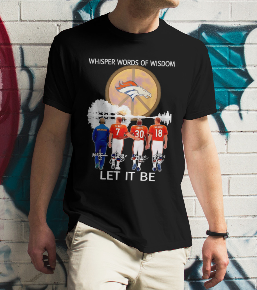 Denver Broncos Whisper Words Of Wisdom Let It Be Peace Logo Elway Davis Manning T-Shirt