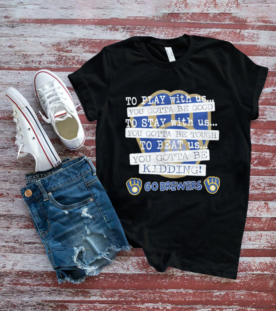 Milwaukee Brewers Play Stay Beat Us Kidding Go Brewers T-Shirt