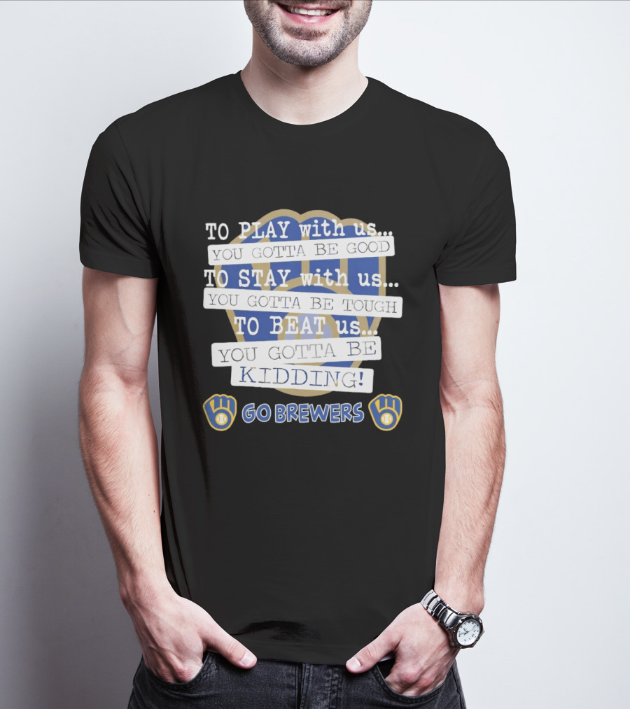 Milwaukee Brewers Play Stay Beat Us Kidding Go Brewers T-Shirt