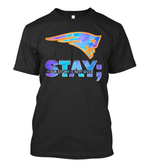 New England Patriots Stay Your Story Is Not Over T-Shirt