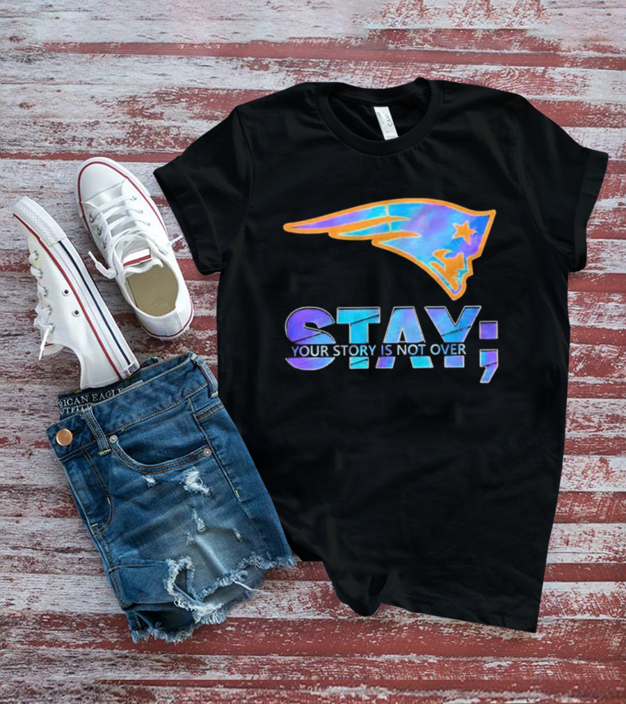 New England Patriots Stay Your Story Is Not Over T-Shirt