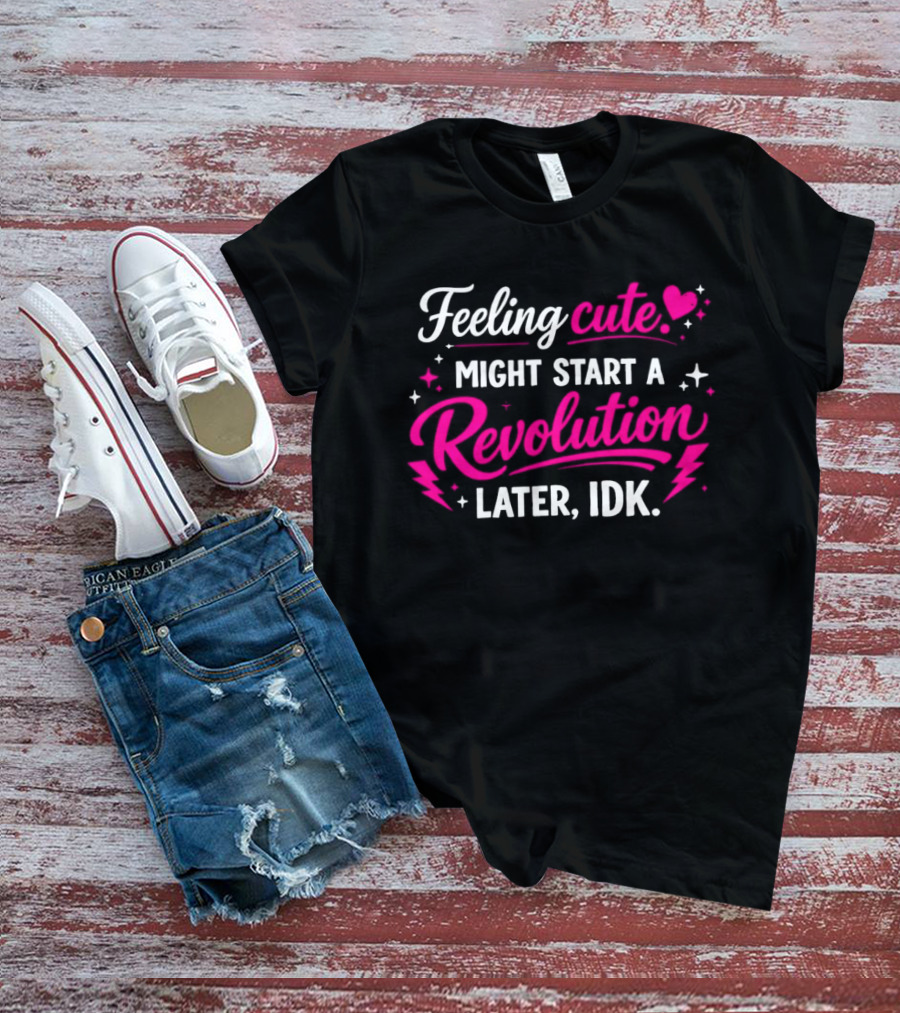 Feeling Cute Might Start A Revolution Later IDK Pink Hearts And Stars T-Shirt
