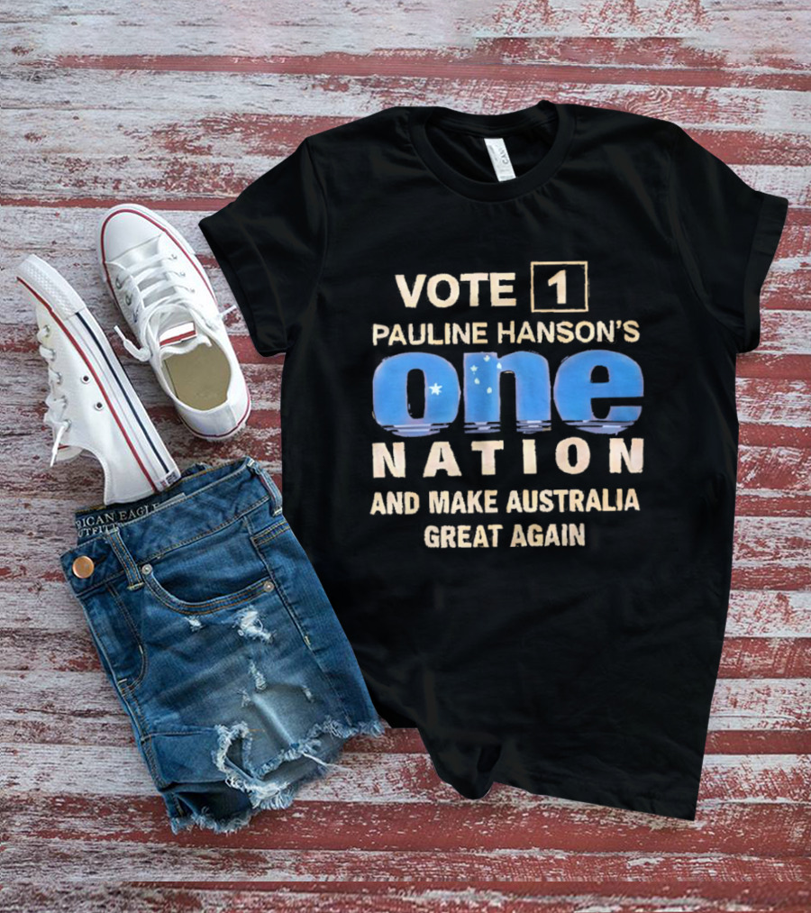 Vote 1 Pauline Hanson's One Nation And Make Australia Great Again T-Shirt