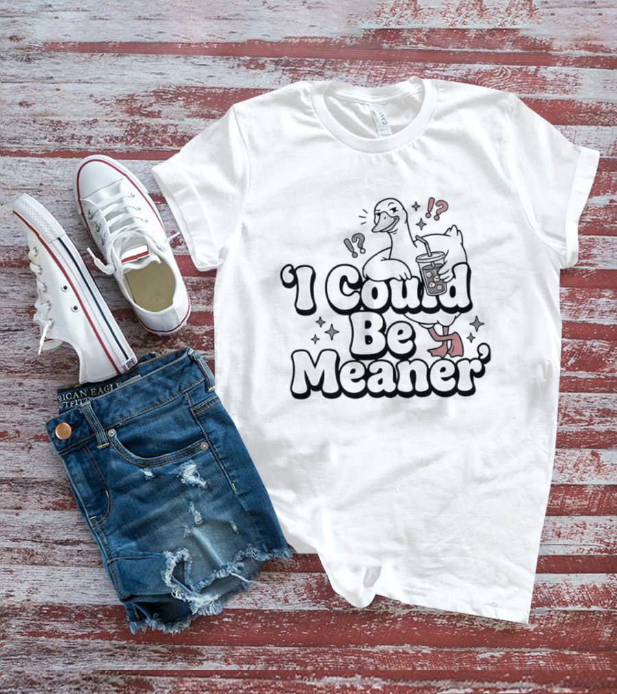Goose I Could Be Meaner Humorous Quirky T-Shirt