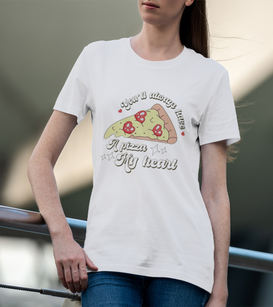 You'll Always Have A Pizza My Heart Slice With Heart Toppings T-Shirt