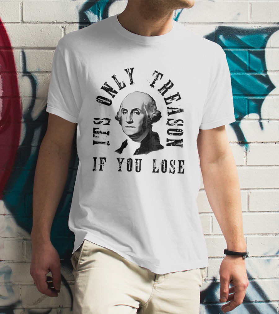 It's Only Treason If You Lose USA Historical T-Shirt