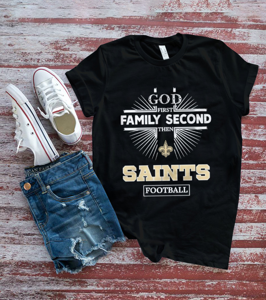 God First Family Second Then New Orleans Saints Football T-Shirt