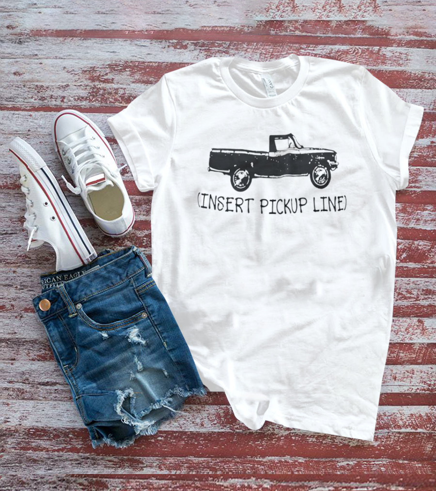 Pickup Truck Insert Pickup Line T-Shirt