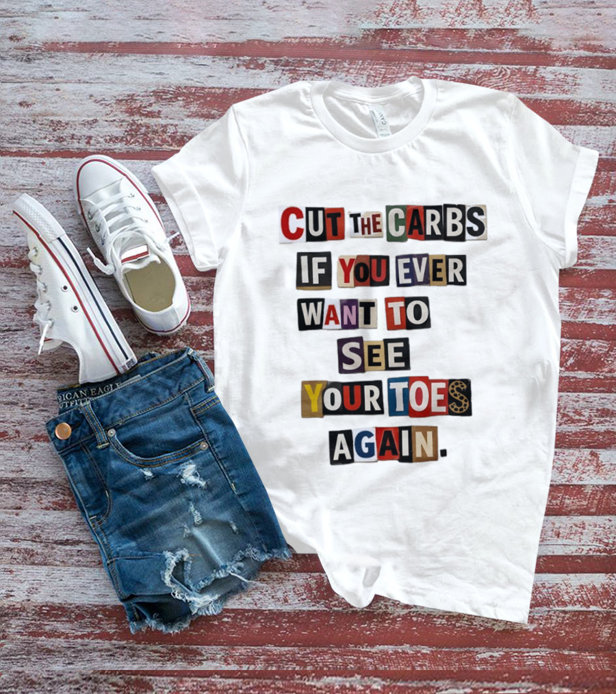 Cut The Carbs If You Ever Want To See Your Toes Again T-Shirt