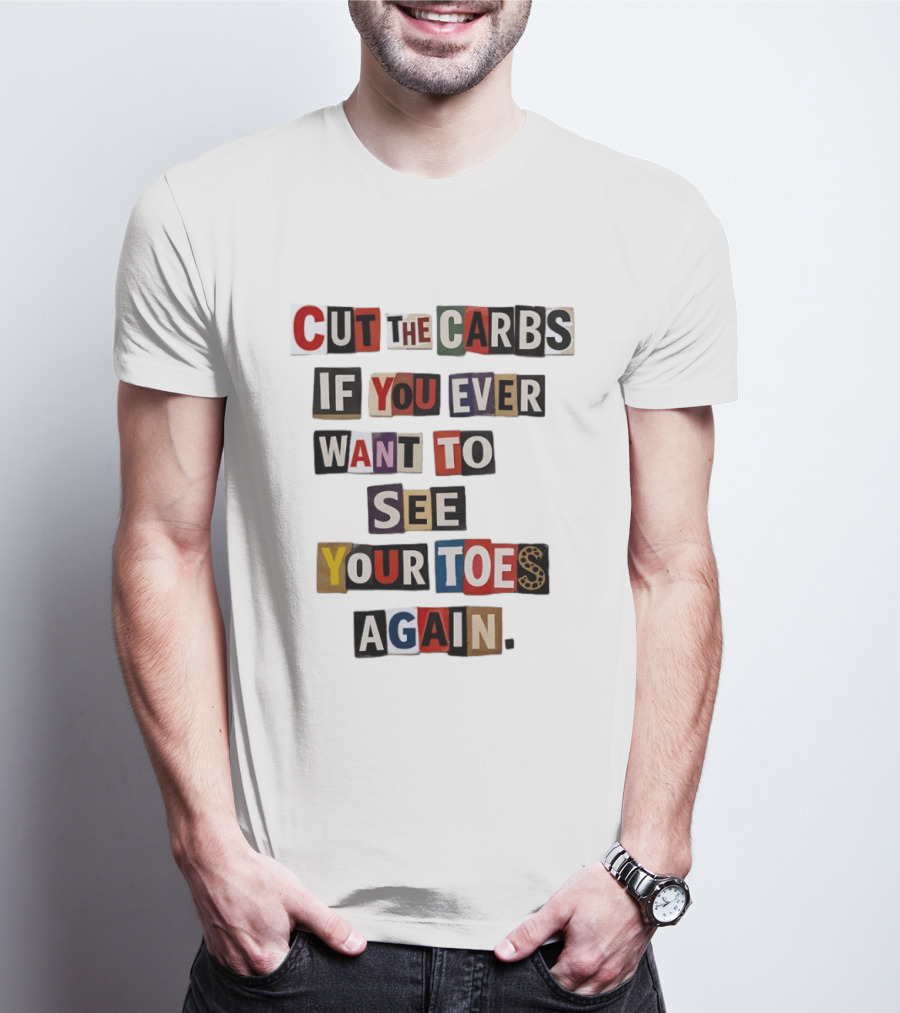 Cut The Carbs If You Ever Want To See Your Toes Again T-Shirt