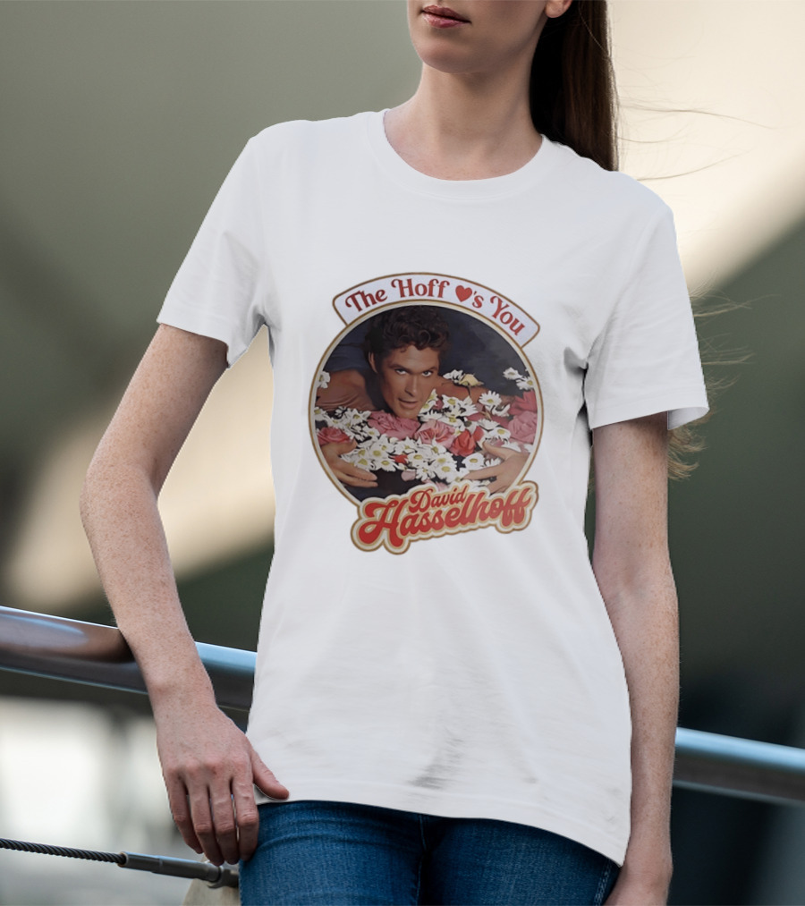 The Hoff Loves You David Hasselhoff Surrounded By Flowers T-Shirt