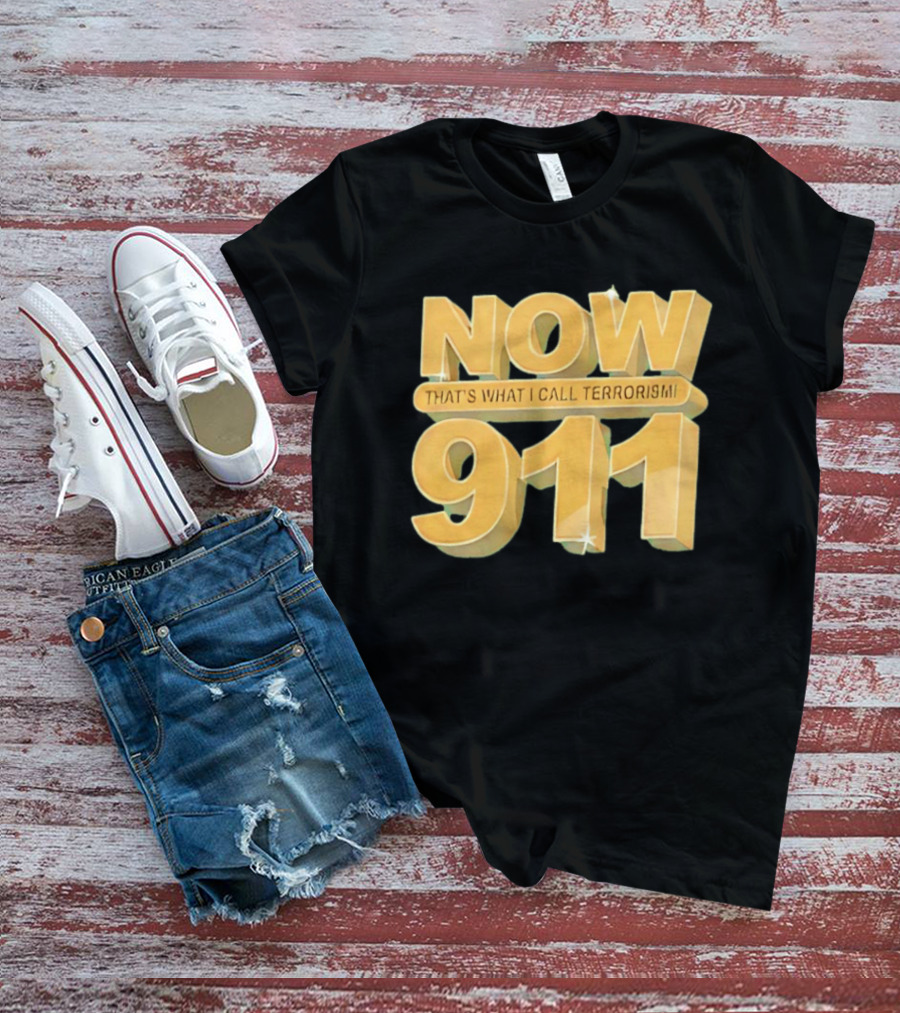 Now 911 That's What I Call Terrorism T-Shirt