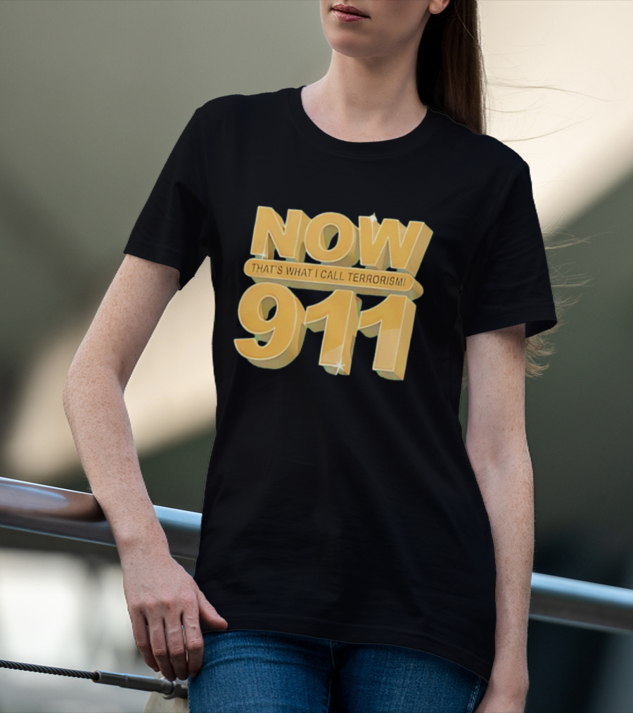 Now 911 That's What I Call Terrorism T-Shirt