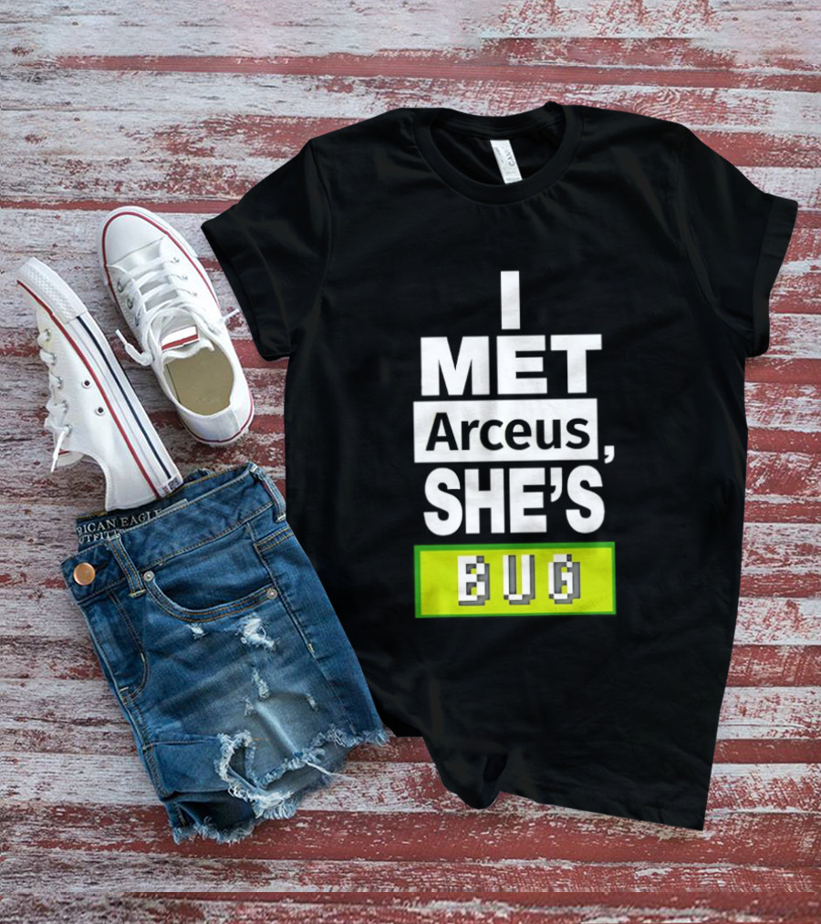 I Met Arceus She's Bug T-Shirt