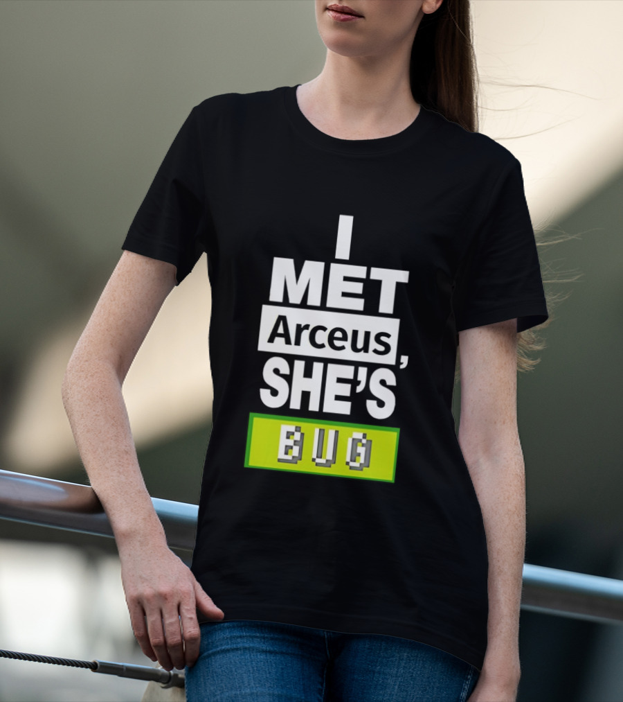 I Met Arceus She's Bug T-Shirt