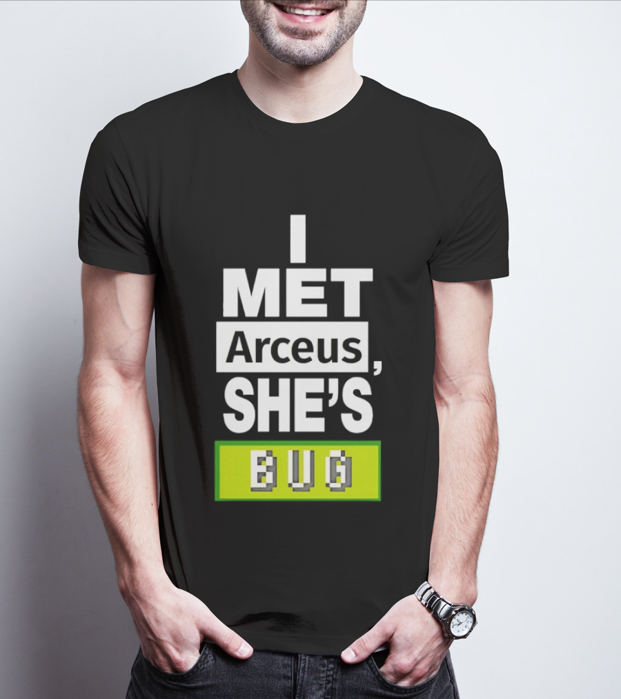 I Met Arceus She's Bug T-Shirt