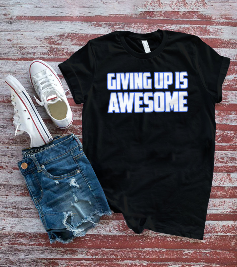 Giving Up Is Awesome White And Blue T-Shirt