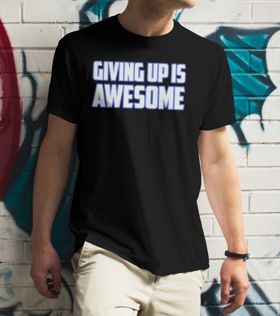 Giving Up Is Awesome White And Blue T-Shirt